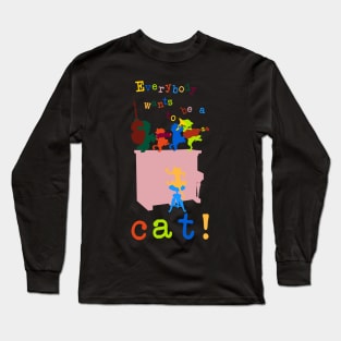 Everybody wants to be a cat! Long Sleeve T-Shirt